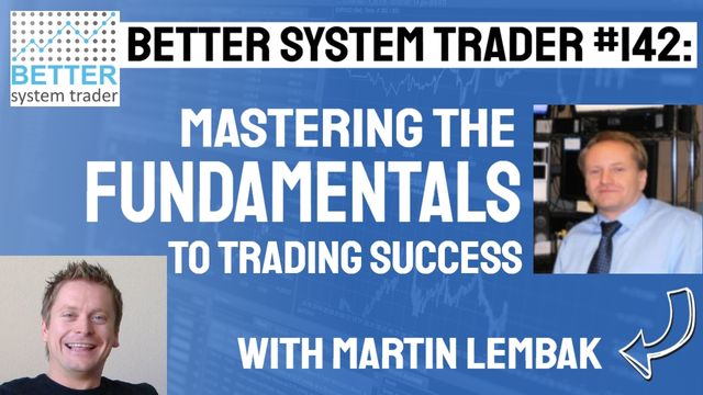 142 – Mastering the Fundamentals with Martin Lembak | Better System Trader